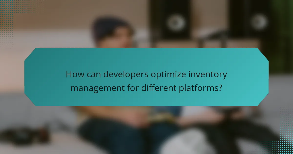 How can developers optimize inventory management for different platforms?
