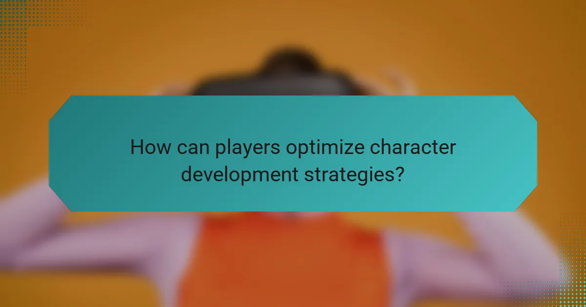 How can players optimize character development strategies?