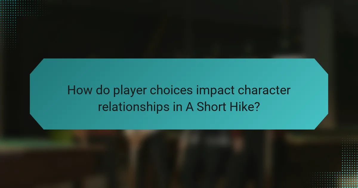 How do player choices impact character relationships in A Short Hike?