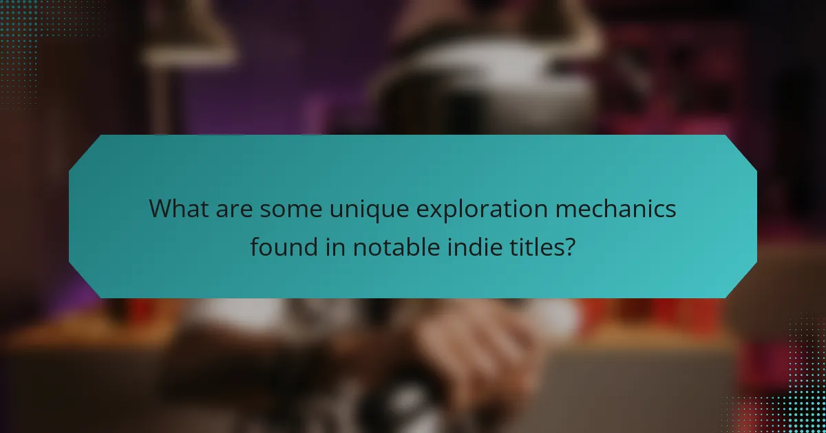 What are some unique exploration mechanics found in notable indie titles?