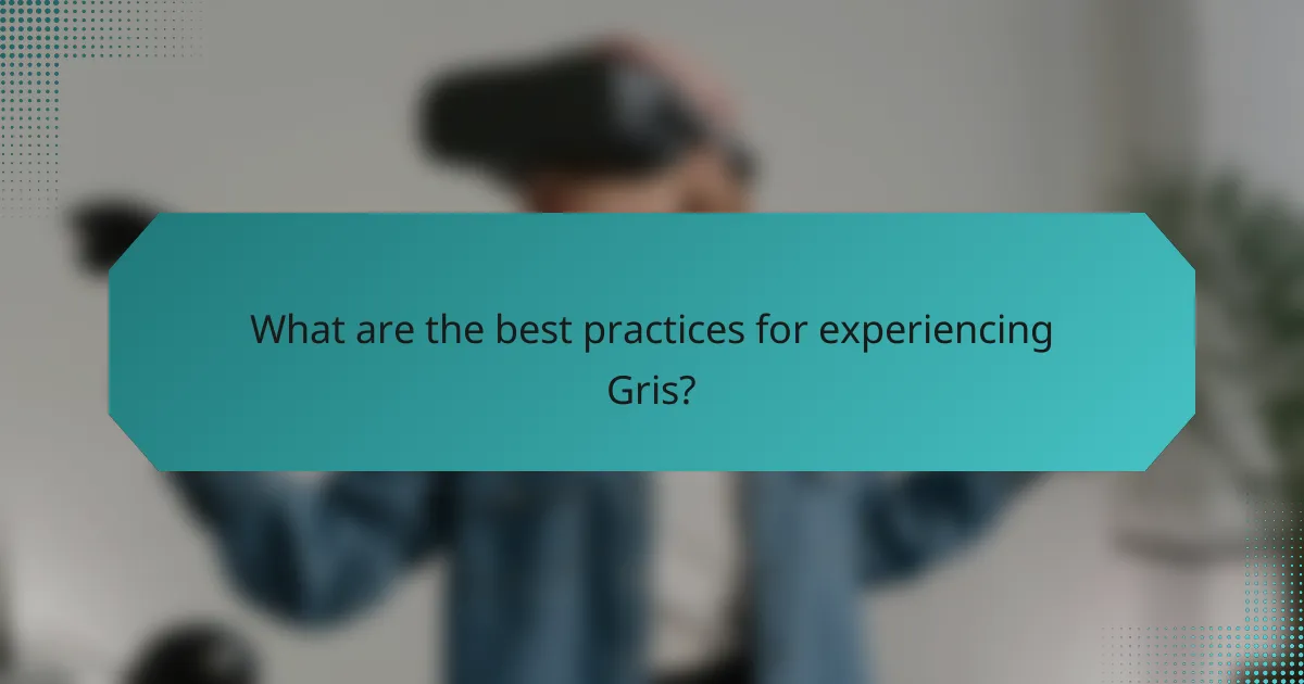 What are the best practices for experiencing Gris?