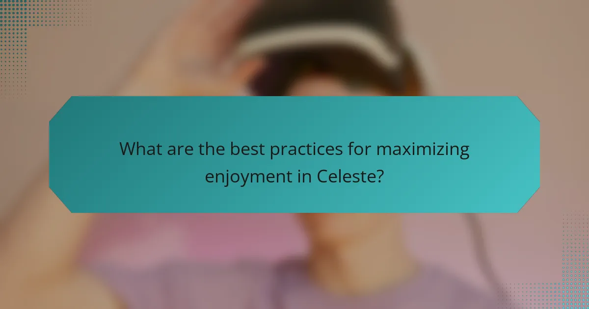 What are the best practices for maximizing enjoyment in Celeste?