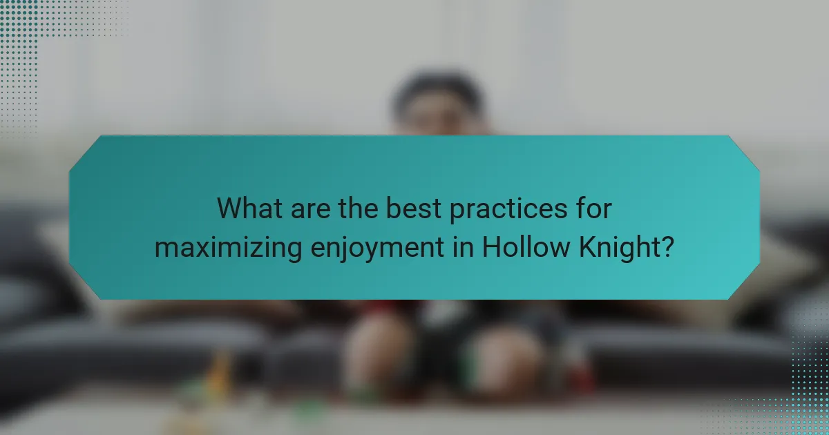 What are the best practices for maximizing enjoyment in Hollow Knight?