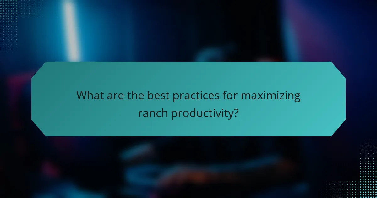 What are the best practices for maximizing ranch productivity?