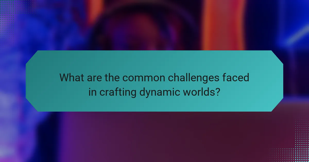 What are the common challenges faced in crafting dynamic worlds?