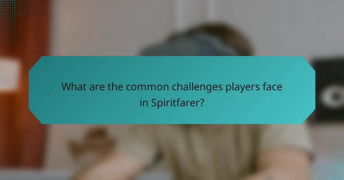What are the common challenges players face in Spiritfarer?