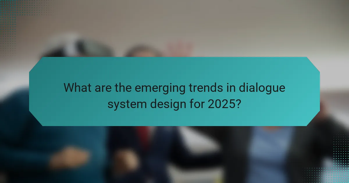 What are the emerging trends in dialogue system design for 2025?