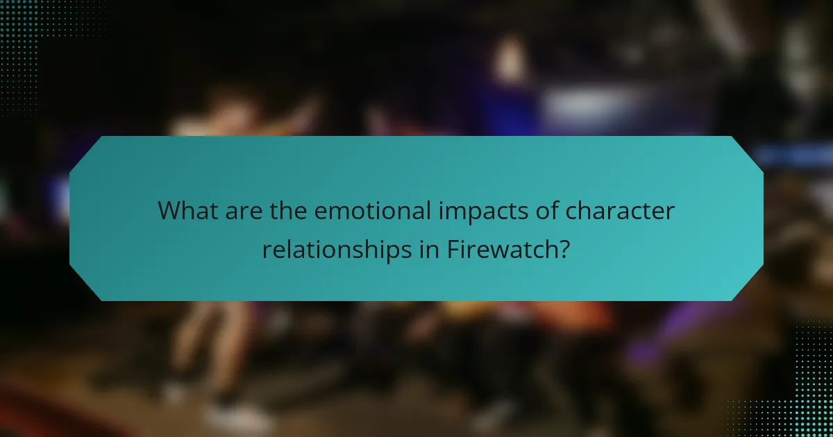 What are the emotional impacts of character relationships in Firewatch?