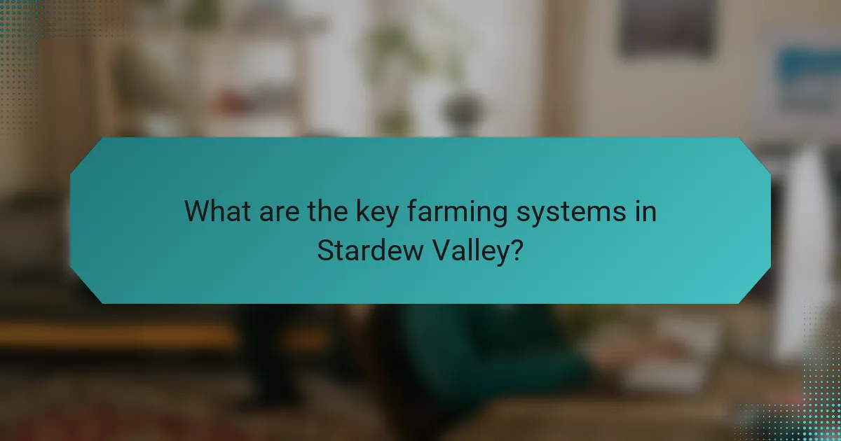 What are the key farming systems in Stardew Valley?