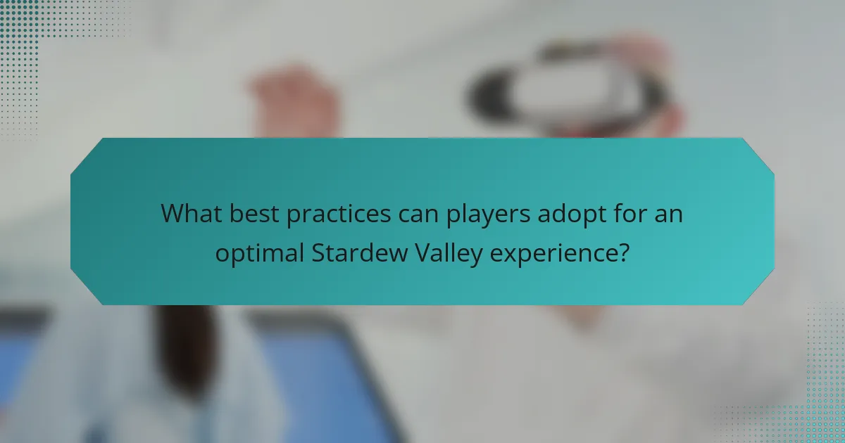 What best practices can players adopt for an optimal Stardew Valley experience?