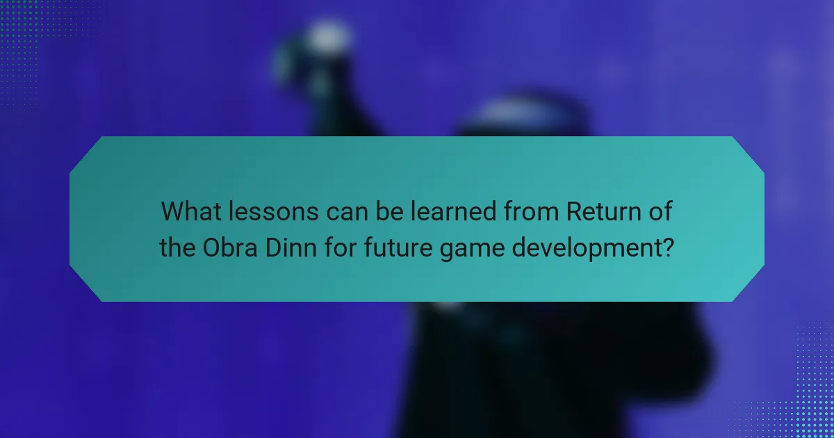 What lessons can be learned from Return of the Obra Dinn for future game development?