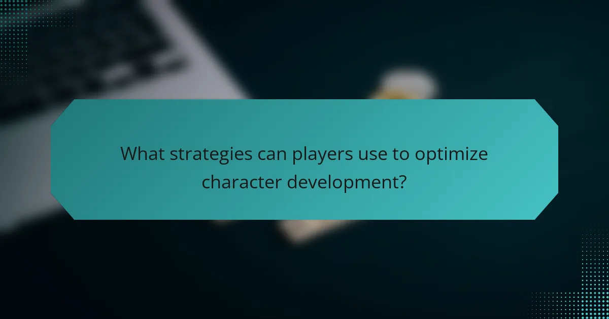 What strategies can players use to optimize character development?