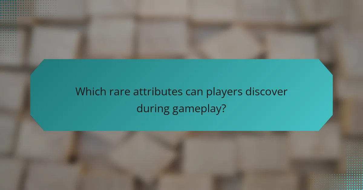 Which rare attributes can players discover during gameplay?