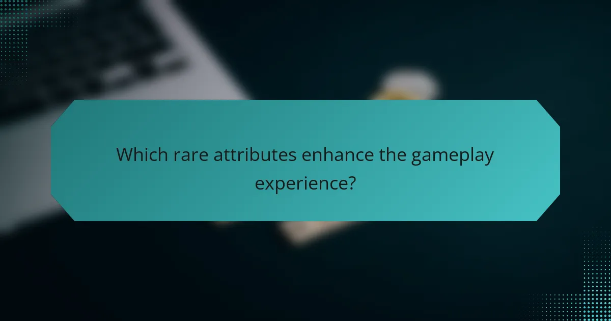 Which rare attributes enhance the gameplay experience?